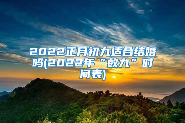 2022正月初九适合结婚吗(2022年“数九”时间表)