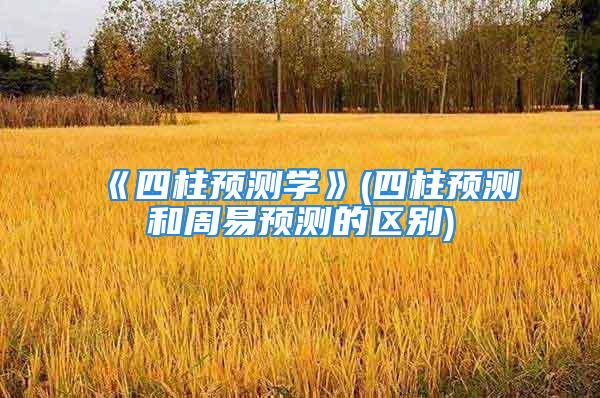 《四柱预测学》(四柱预测和周易预测的区别)