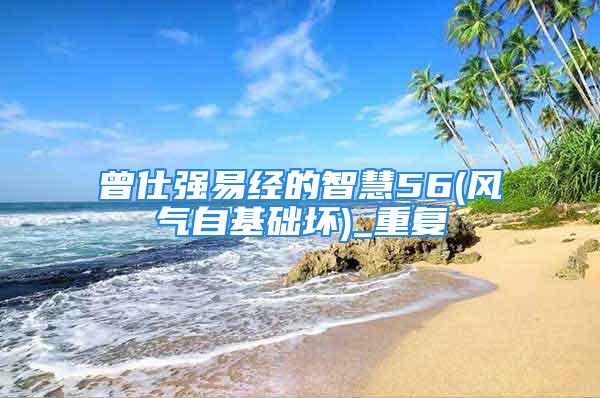 曾仕强易经的智慧56(风气自基础坏)_重复