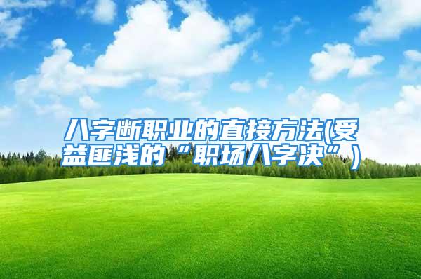 八字断职业的直接方法(受益匪浅的“职场八字决”)