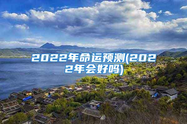 2022年命运预测(2022年会好吗)
