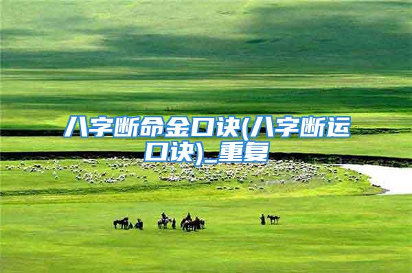 八字断命金口诀(八字断运口诀)_重复
