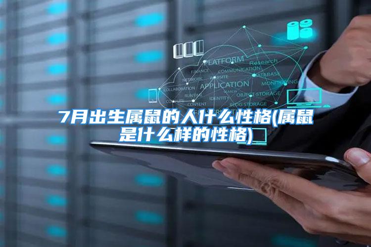 7月出生属鼠的人什么性格(属鼠是什么样的性格)