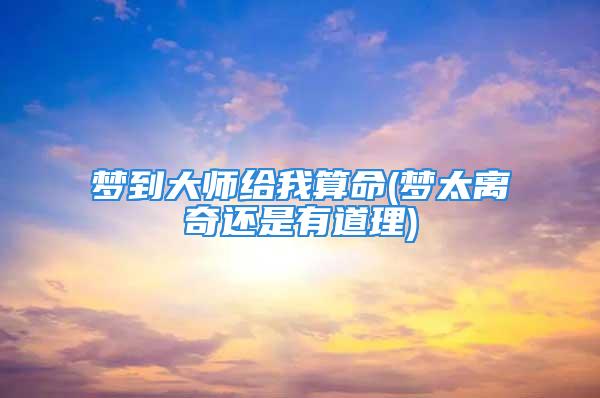 梦到大师给我算命(梦太离奇还是有道理)