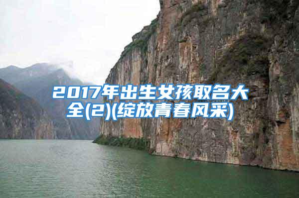 2017年出生女孩取名大全(2)(绽放青春风采)