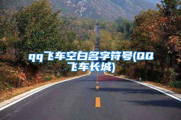 qq飞车空白名字符号(QQ飞车长城)
