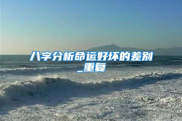八字分析命运好坏的差别_重复