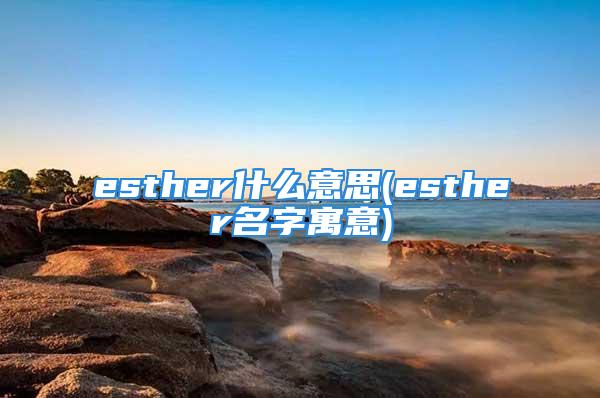 esther什么意思(esther名字寓意)