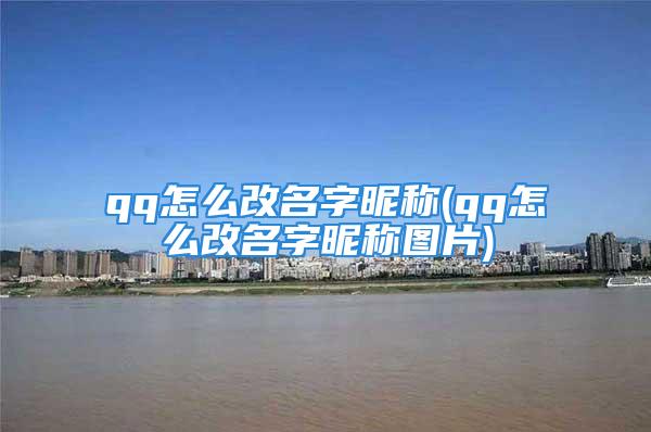 qq怎么改名字昵称(qq怎么改名字昵称图片)