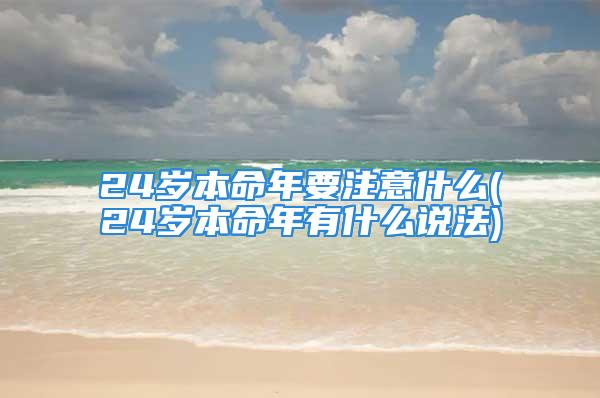 24岁本命年要注意什么(24岁本命年有什么说法)