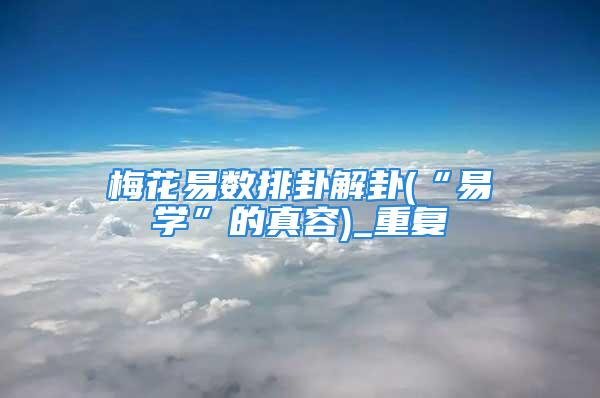 梅花易数排卦解卦(“易学”的真容)_重复