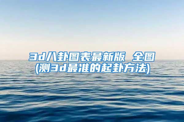 3d八卦图表最新版 全图(测3d最准的起卦方法)