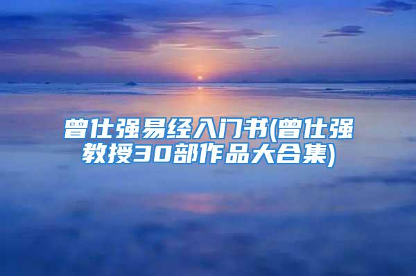 曾仕强易经入门书(曾仕强教授30部作品大合集)