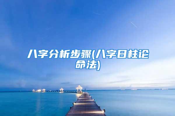 八字分析步骤(八字日柱论命法)