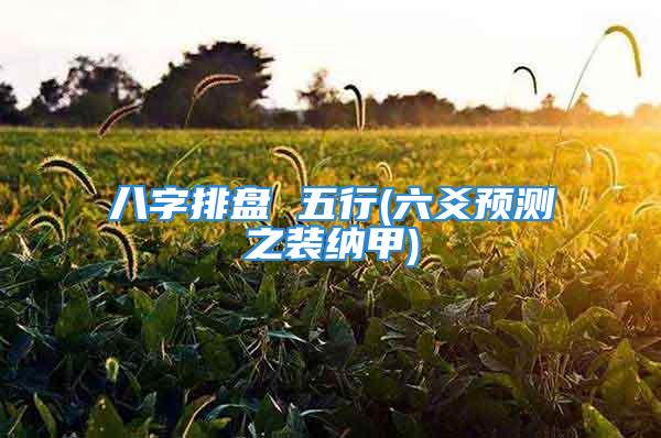 八字排盘 五行(六爻预测之装纳甲)