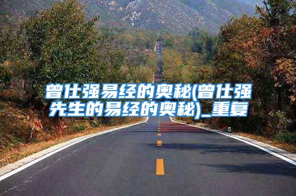 曾仕强易经的奥秘(曾仕强先生的易经的奥秘)_重复