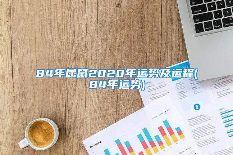 84年属鼠2020年运势及运程(84年运势)