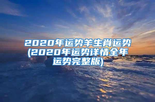 2020年运势羊生肖运势(2020年运势详情全年运势完整版)