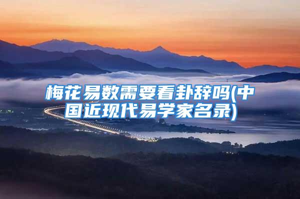 梅花易数需要看卦辞吗(中国近现代易学家名录)