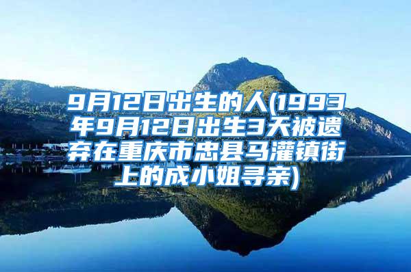 9月12日出生的人(1993年9月12日出生3天被遗弃在重庆市忠县马灌镇街上的成小姐寻亲)