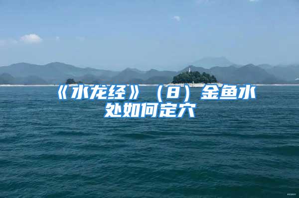 《水龙经》（8）金鱼水处如何定穴