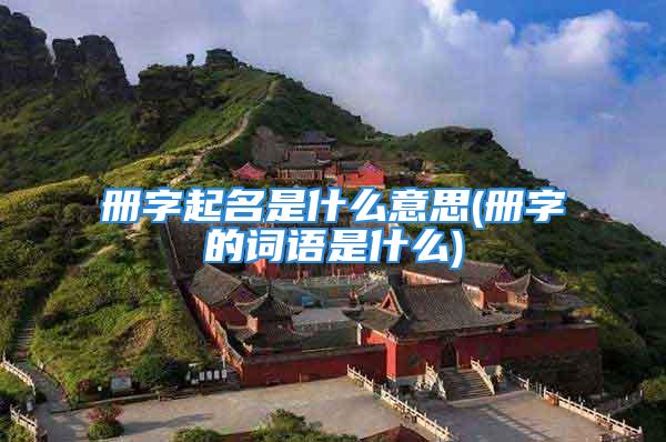 册字起名是什么意思(册字的词语是什么)