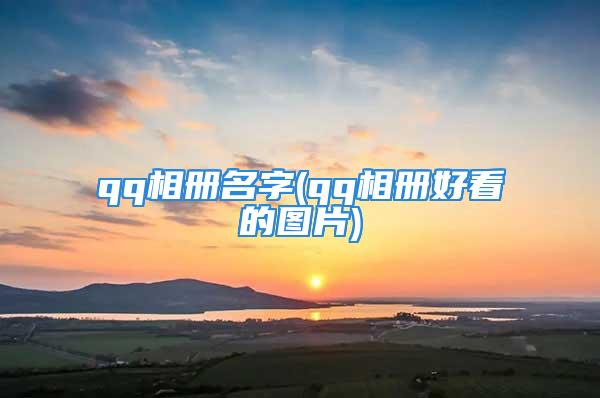 qq相册名字(qq相册好看的图片)