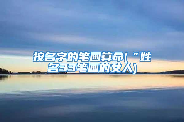 按名字的笔画算命(“姓名33笔画的女人)