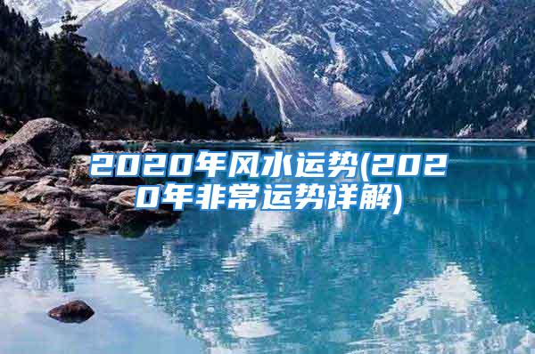 2020年风水运势(2020年非常运势详解)