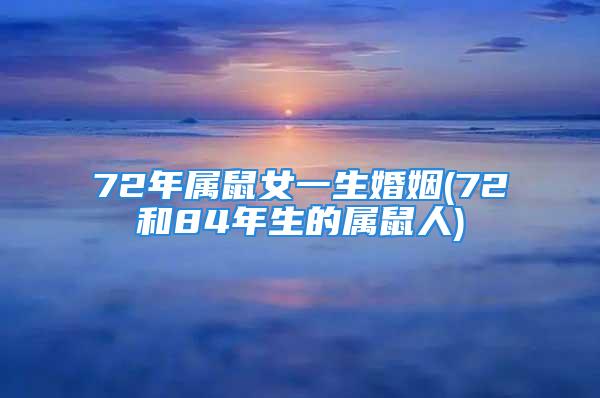 72年属鼠女一生婚姻(72和84年生的属鼠人)