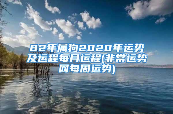 82年属狗2020年运势及运程每月运程(非常运势网每周运势)