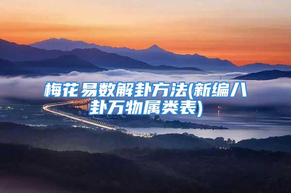 梅花易数解卦方法(新编八卦万物属类表)