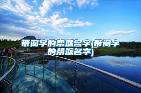 带阁字的帮派名字(带阁字的帮派名字)