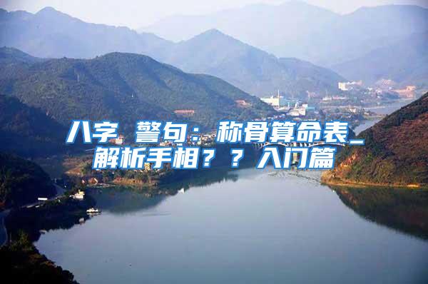 八字 警句：称骨算命表_解析手相？？入门篇