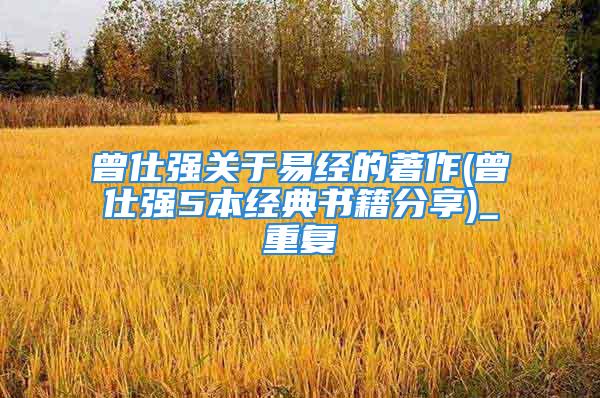 曾仕强关于易经的著作(曾仕强5本经典书籍分享)_重复