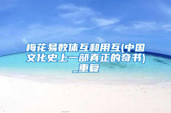 梅花易数体互和用互(中国文化史上一部真正的奇书)_重复