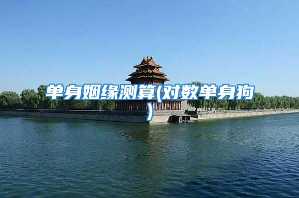 单身姻缘测算(对数单身狗)