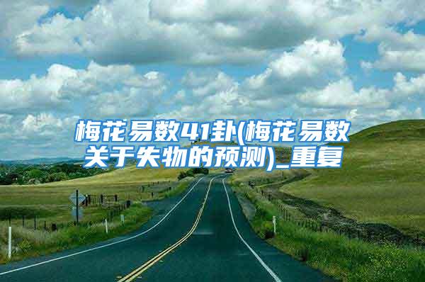 梅花易数41卦(梅花易数关于失物的预测)_重复