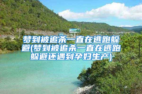 梦到被追杀一直在逃跑躲避(梦到被追杀一直在逃跑躲避还遇到孕妇生产)