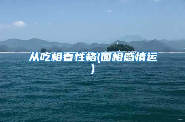 从吃相看性格(面相感情运)