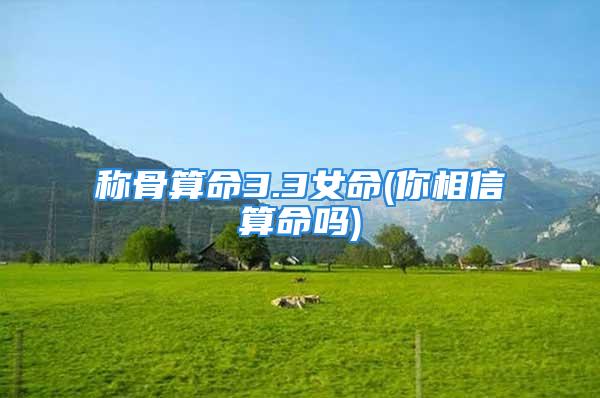 称骨算命3.3女命(你相信算命吗)