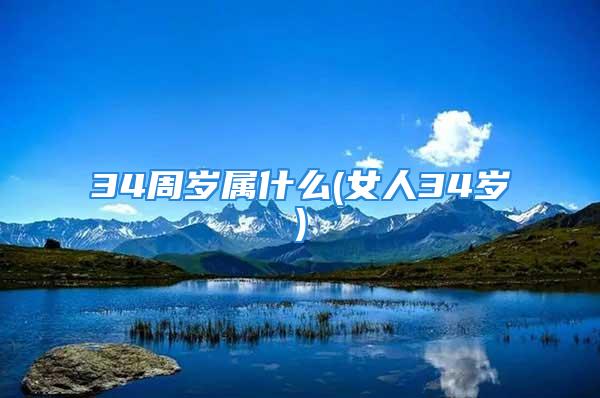 34周岁属什么(女人34岁)