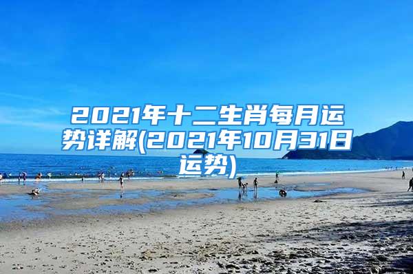 2021年十二生肖每月运势详解(2021年10月31日运势)