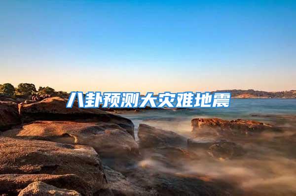 八卦预测大灾难地震