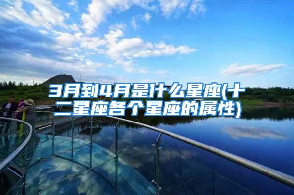 3月到4月是什么星座(十二星座各个星座的属性)