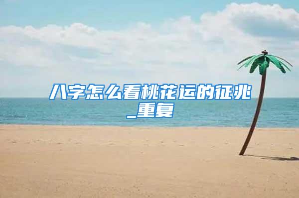 八字怎么看桃花运的征兆_重复