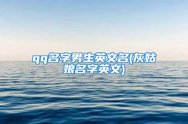 qq名字男生英文名(灰姑娘名字英文)