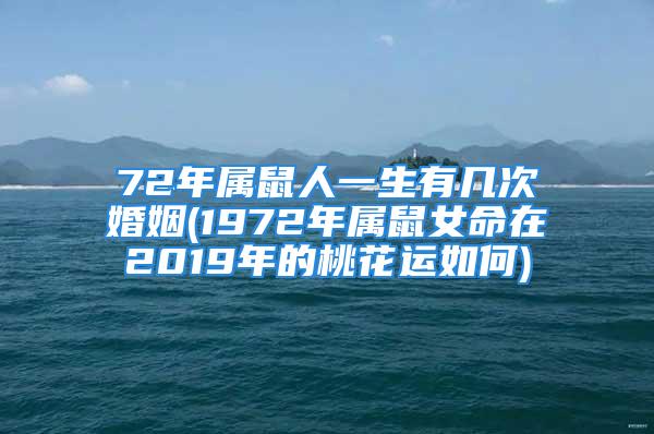 72年属鼠人一生有几次婚姻(1972年属鼠女命在2019年的桃花运如何)