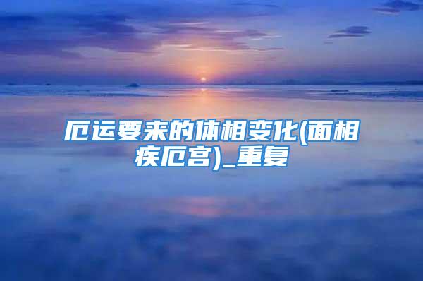厄运要来的体相变化(面相疾厄宫)_重复