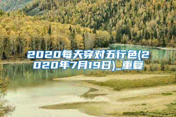 2020每天穿对五行色(2020年7月19日)_重复